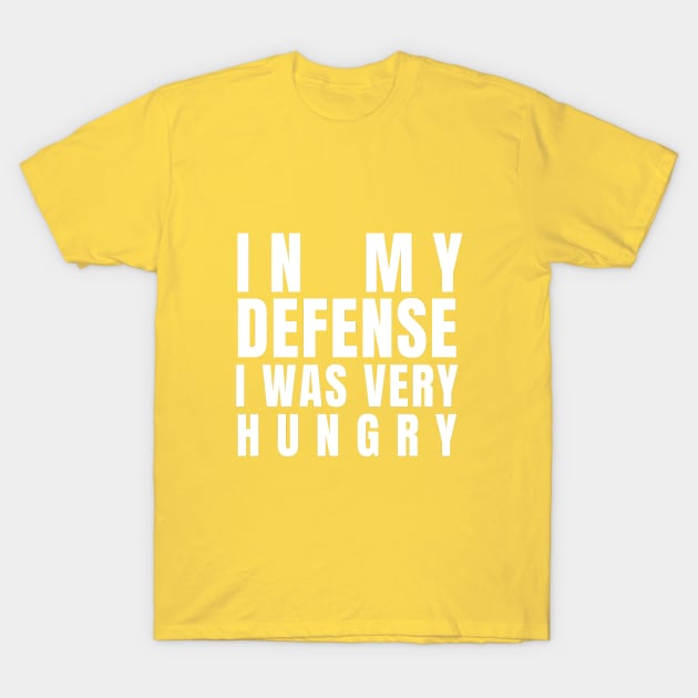 In My Defense Hungry Funny Foodie Cute Sarcastic Happy Awesome Creative Gift T-Shirt by EpsilonEridani